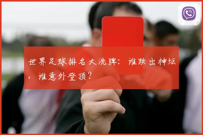世界足球排名大洗牌：谁跌出神坛，谁意外登顶？