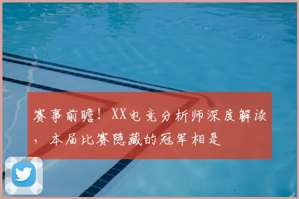 赛事前瞻！XX电竞分析师深度解读，本届比赛隐藏的冠军相是