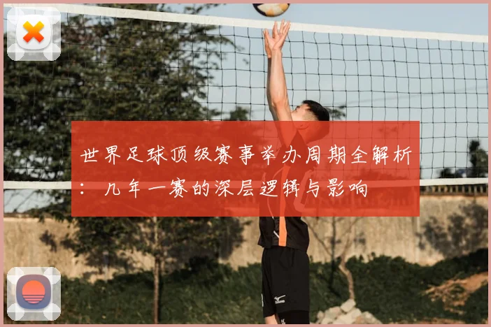 世界足球顶级赛事举办周期全解析:几年一赛的深层逻辑与影响